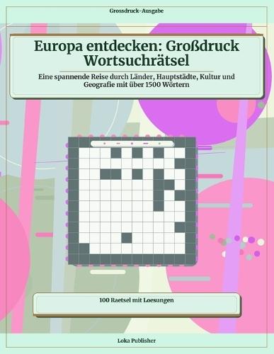 Europa entdecken: Großdruck Wortsuchrätsel: Eine spannende Reise durch Länder, Hauptstädte, Kultur und Geografie mit über 1500 Wörtern