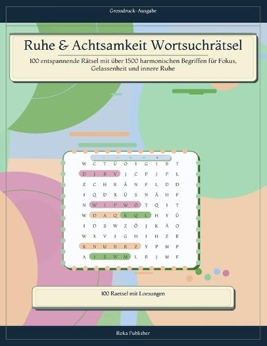 Ruhe & Achtsamkeit Wortsuchrätsel: 100 entspannende Rätsel mit über 1500 harmonischen Begriffen für Fokus, Gelassenheit und innere Ruhe