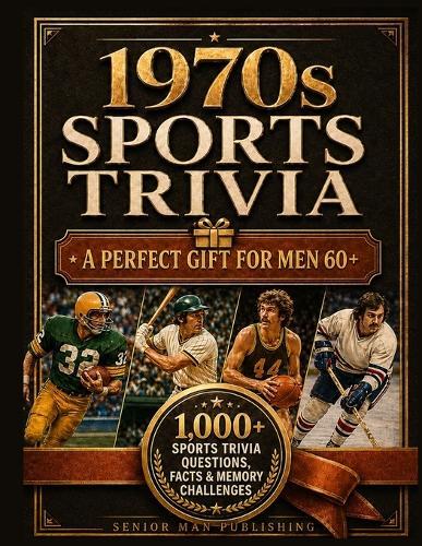 1970s Sports Trivia for Men in Their 60s: The Ultimate Gift for Sports Fans: 1,000+ Sports Trivia Facts, Questions & Memory Challenges About the Legends, Rivalries, Records and Greatest Moments of the Decade