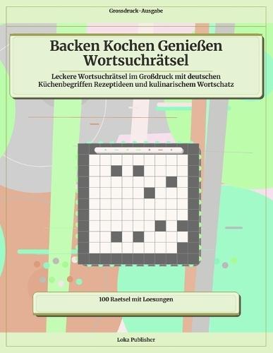 Backen Kochen Genießen Wortsuchrätsel: Leckere Wortsuchrätsel im Großdruck mit deutschen Küchenbegriffen Rezeptideen und kulinarischem Wortschat