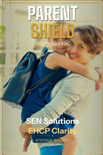 The Parent's Shield: The Complete Legal Guide for Parents Navigating the SEND System