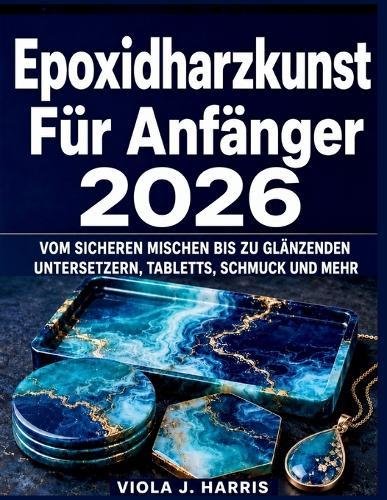 Epoxidharzkunst Für Anfänger 2026: Vom sicheren Mischen bis zu glänzenden Untersetzern, Tabletts, Schmuck und mehr