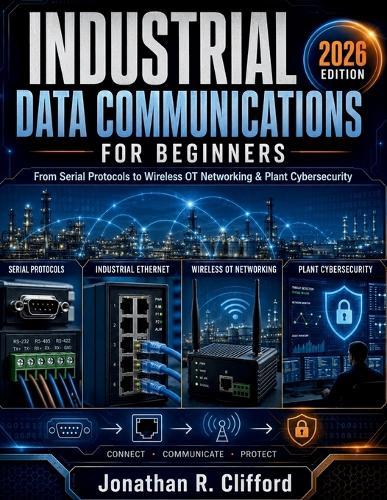 Industrial Data Communications for Beginners: From Serial Protocols to Wireless OT Networking & Plant Cybersecurity