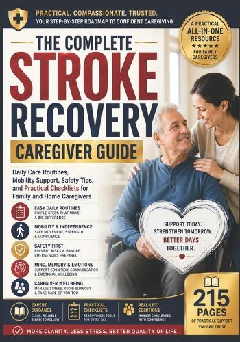 The Complete Stroke Recovery Caregiver Guide: Daily Care Routines, Mobility Support, Safety Tips, and Practical Checklists for Family and Home Caregivers