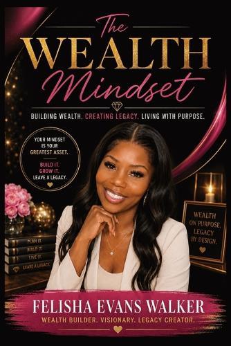 The Wealth Mindset: Building Wealth. Creating Legacy. Living With Purpose.