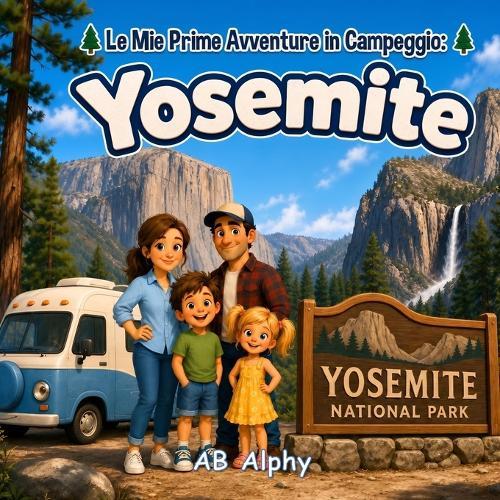 Le Mie Prime Avventure in Campeggio: Yosemite: Una Storia Familiare Divertente ed Educativa sul Campeggio, la Natura, gli Alberi Giganti, le Cascate e le Avventure all'Aperto per Bambini