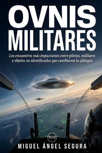 Ovnis Militares: Los encuentros más impactantes entre pilotos, militares y objetos no identificados que cambiaron la historia de la ufología
