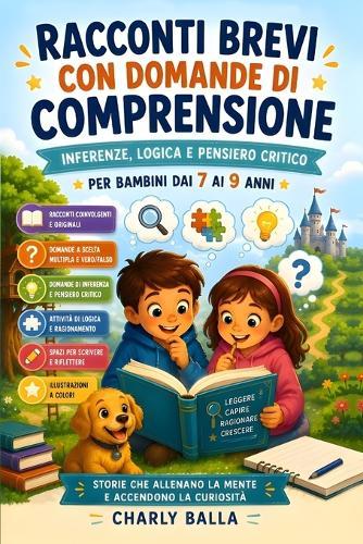 Racconti Brevi con Domande di Comprensione: Inferenze, Logica e Pensiero Critico per Bambini 7-9 anni