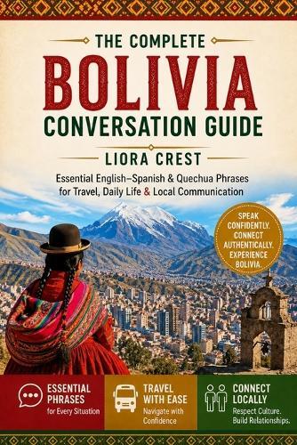 The Complete Bolivia Conversation Guide: Essential English-Spanish & Quechua Phrases for Travel, Daily Life & Local Communication