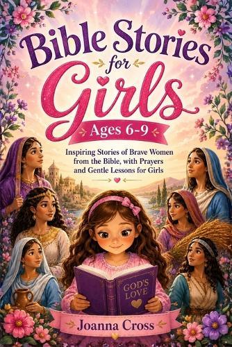 Bible Stories for Girls Ages 6-9: Inspiring Stories of Brave Women from the Bible, with Prayers and Gentle Lessons for Girls