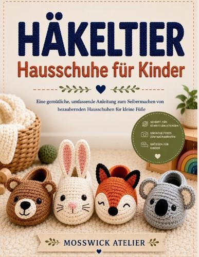 HÄKELTIER Hausschuhe für Kinder: Eine gemütliche, umfassende Anleitung zum Selbermachen von bezaubernden Hausschuhen für kleine Füße