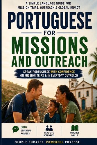 Portuguese for Missions & Outreach: A Simple Language Guide For Mission Trips, Outreach & Global Impact