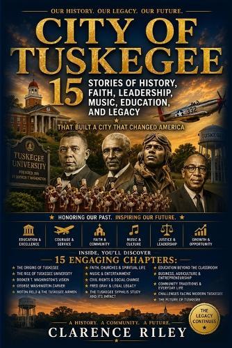 City Of Tuskegee: The History, Culture, Faith, Education, and Legacy of an American Treasure