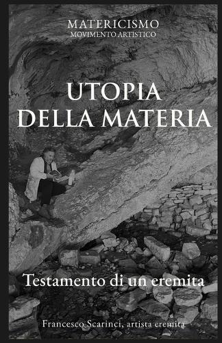 Utopia Della Materia: Testamento di un eremita
