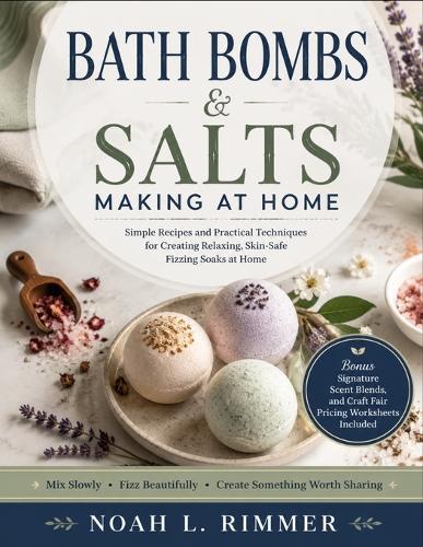 Bath Bombs & Salts Making at Home: Simple Recipes and Practical Techniques for Creating Relaxing, Skin-Safe Fizzing Soaks at Home