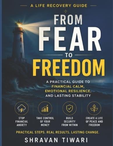 From Fear to Freedom: A Practical Guide to Financial Calm, Emotional Resilience, and Lasting Stability
