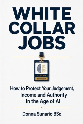 White Collar Jobs: How to Protect Your Judgement, Income and Authority in the Age of AI