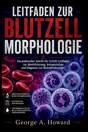 Leitfaden Zur Blutzellmorphologie: Ein praktischer Schritt-für-Schritt-Leitfaden zur Identifizierung, Interpretation und Diagnose von Blutzellstörungen