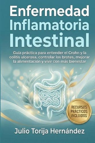 Enfermedad Inflamatoria Intestinal: Guía práctica para entender el Crohn y la colitis ulcerosa, controlar los brotes, mejorar la alimentación y vivir con más bienestar