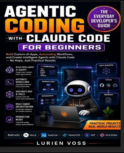 Agentic coding with claude code for beginners: Build Custom AI Apps, Automate Workflows, and Master Practical Strategies: The Everyday Developer's Guide to Intelligent Solutions