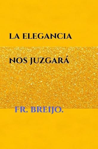 La Elegancia Nos Juzgará: (Relato barroco de muebles robados, caballeros melancólicos y una ciudad en el espejo)