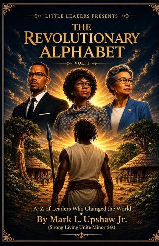 Little Leaders Presents - The Revolutionary Alphabets Vol.1: A-Z of Leaders Who Changed The World