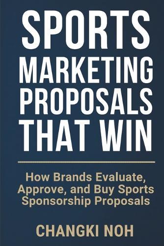 Sports Marketing Proposals That Win: How Brands Evaluate, Approve, and Buy Sports Sponsorship Proposals