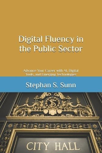 Digital Fluency in the Public Sector: Advance Your Career with AI, Digital Tools, and Emerging Technologies