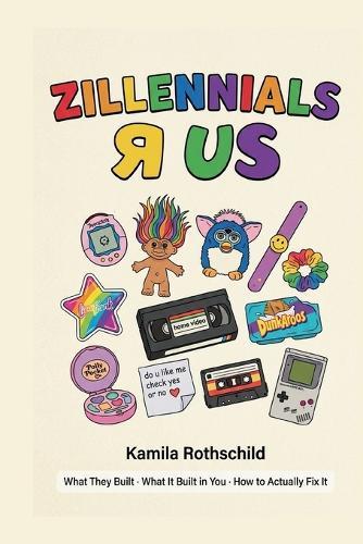 Zillennials R Us: What They Built - What It Built in You - How to Actually Fix It
