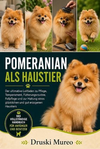 Pomeranian ALS Haustier: Der ultimative Leitfaden zu Pflege, Temperament, Fütterungsroutine, Fellpflege und zur Haltung eines glücklichen und gut erzogenen Haustiers