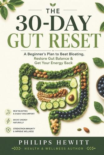 The 30-Day Gut Reset: A Beginner's Plan to Beat Bloating, Restore Gut Balance & Get Your Energy Back