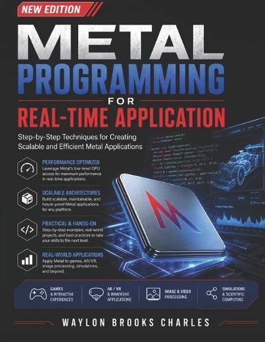 Metal Programming for Real-Time Application: Step-by-Step Techniques for Creating Scalable and Efficient Metal Applications
