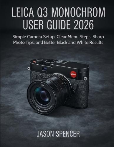 Leica Q3 Monochrom User Guide 2026: Simple Camera Setup, Clear Menu Steps, Sharp Photo Tips, and Better Black and White Results