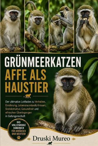 Grünmeerkatzen-Affe ALS Haustier: Der ultimative Leitfaden zu Verhalten, Ernährung, Lebensraumbedürfnissen, Sozialstruktur, Gesundheit und ethischen Überlegungen in Gefangenschaft