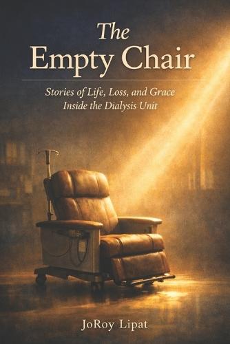 The Empty Chair: Stories of Life, Loss, and Grace Inside the Dialysis Unit