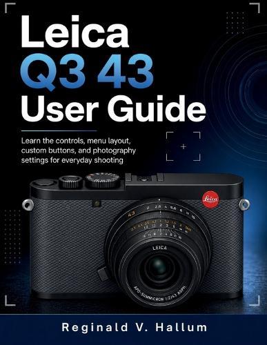 Leica Q3 43 User Guide: Learn the controls, menu layout, custom buttons, and photography settings for everyday shooting