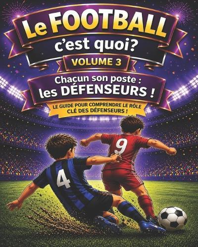 Le FOOTBALL c'est quoi ?: Chacun son poste! Les DÉFENSEURS.