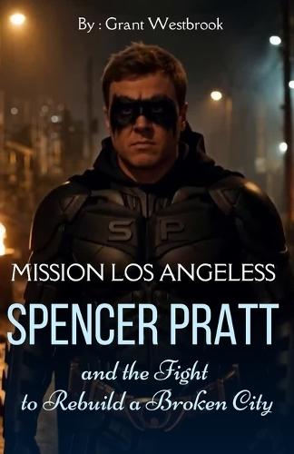 Mission Los Angeles: Spencer Pratt and the Fight to Rebuild a Broken City