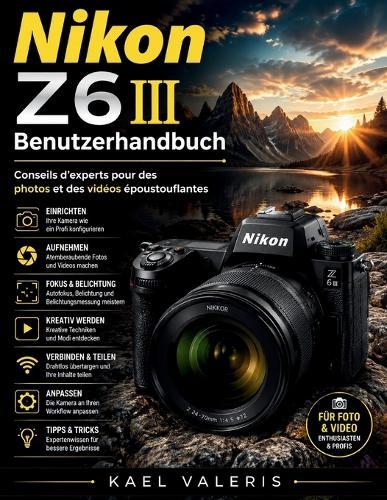 Nikon Z6 III Benutzerhandbuch: Expertentipps für atemberaubende Fotos und Videos