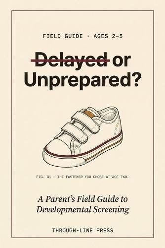Delayed or Unprepared?: A Parent's Field Guide to Developmental Screening