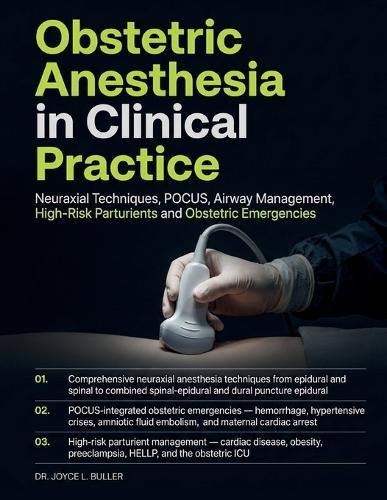 Obstetric Anesthesia in Clinical Practice: A Visual and Evidence-Based Neuraxial Techniques, POCUS, Airway Management, High-Risk Parturients, Obstetric Emergencies, and Peripartum Care from Labor to the ICU