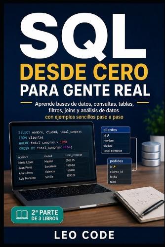 SQL desde Cero para Gente Real -Parte 2-: Aprende bases de datos, consultas, tablas, filtros, joins y análisis de datos con ejemplos sencillos paso a paso