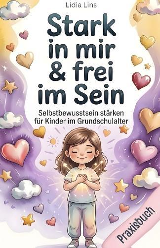 Selbstbewusstsein stärken für Kinder im Grundschulalter: 80 liebevolle Übungen für Selbstbewusstsein, Selbstwert & innere Stärke - Das Mutmach-Mitmachbuch für Kinder von 6-10 Jahren