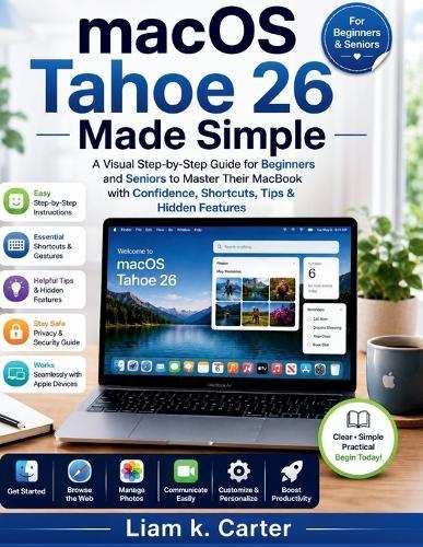 macOS Tahoe 26 Made Simple: A Visual Step-by-Step Guide for Beginners and Seniors to Master Their MacBook with Confidence, Shortcuts, Tips & Hidden Features