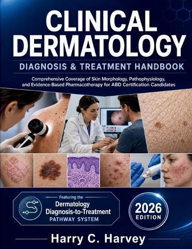 Clinical Dermatology Diagnosis & Treatment Handbook: Comprehensive Coverage of Skin Morphology, Pathophysiology, and Evidence-Based Pharmacotherapy for ABD Certification Candidates