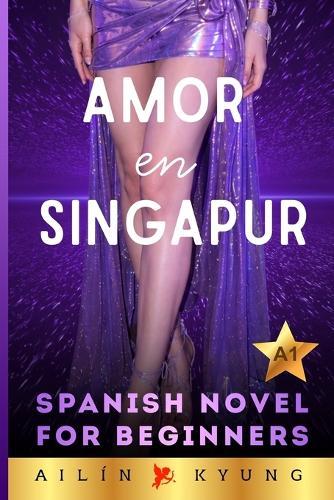 Spanish Novels for Beginners: LOVE IN SINGAPORE - Romance (Easy Spanish Stories for Beginners A1) Spanish Stories for Adult Beginners, Spanish Made Easy - AMOR EN SINGAPUR