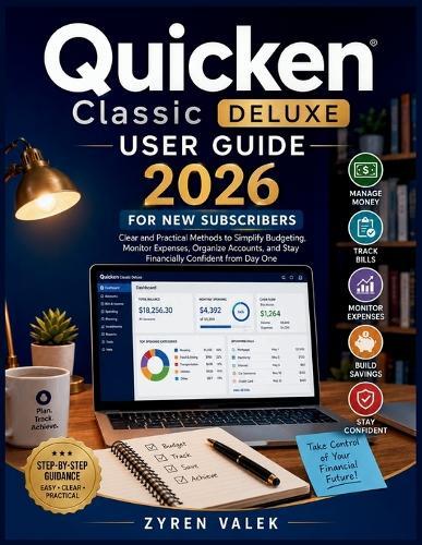Quicken Classic Deluxe User Guide 2026 for New Subscribers: Clear and Practical Methods to Simplify Budgeting, Monitor Expenses, Organize Accounts, and Stay Financially Confident from Day One
