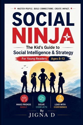 Social Ninja: The kid's guide to Social Intelligence & Strategy - For Young Readers Ages 8-13 - Make Friends Easily - Solve Conflicts - Lead with Confidence