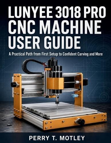Lunyee 3018 PRO CNC Machine User Guide: A Practical Path from First Setup to Confident Carving and More