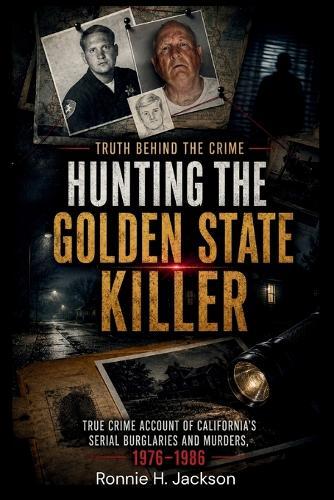 Hunting the Golden State Killer: True Crime Account of California's Serial Burglaries and Murders, 1976-1986